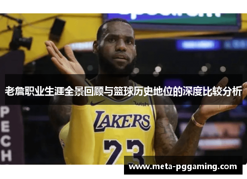 老詹职业生涯全景回顾与篮球历史地位的深度比较分析