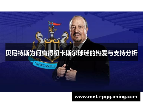 贝尼特斯为何赢得纽卡斯尔球迷的热爱与支持分析