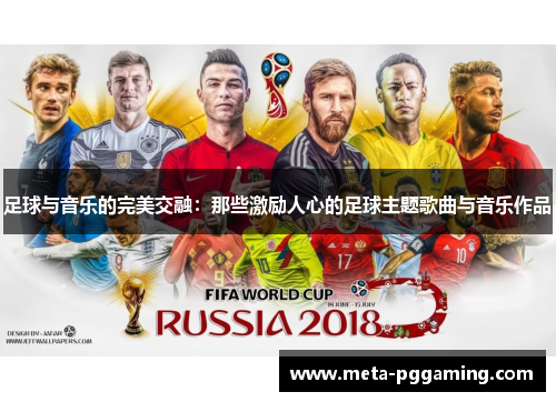 足球与音乐的完美交融：那些激励人心的足球主题歌曲与音乐作品