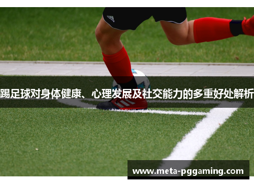 踢足球对身体健康、心理发展及社交能力的多重好处解析