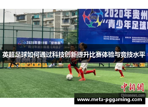 英超足球如何通过科技创新提升比赛体验与竞技水平