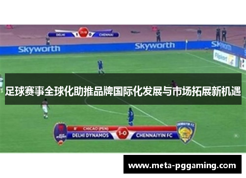 足球赛事全球化助推品牌国际化发展与市场拓展新机遇